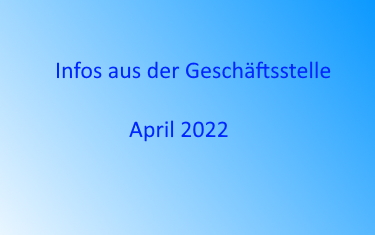Infos aus der Geschäftsstelle April 2022